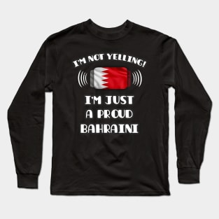 I'm Not Yelling I'm A Proud Bahraini - Gift for Bahraini With Roots From Bahrain Long Sleeve T-Shirt